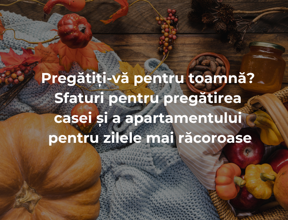 Pregătiți-vă pentru toamnă? Sfaturi pentru pregătirea casei și a apartamentului pentru zilele mai răcoroase