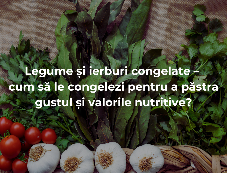 Legume și ierburi congelate – cum să le congelezi pentru a păstra gustul și valorile nutritive?