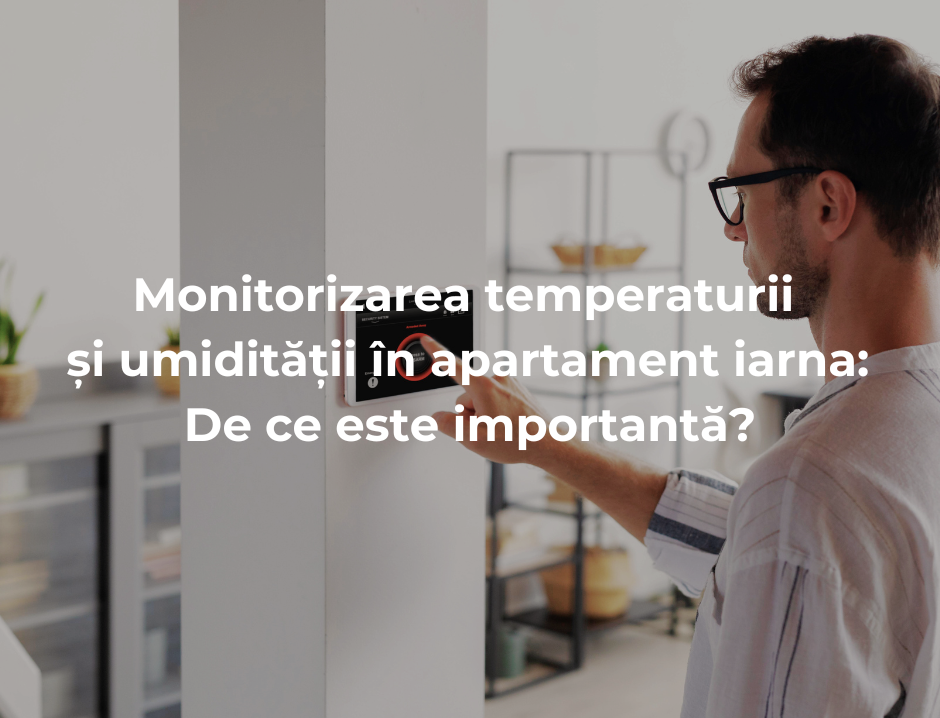 Monitorizarea temperaturii și umidității în apartament iarna: De ce este importantă?