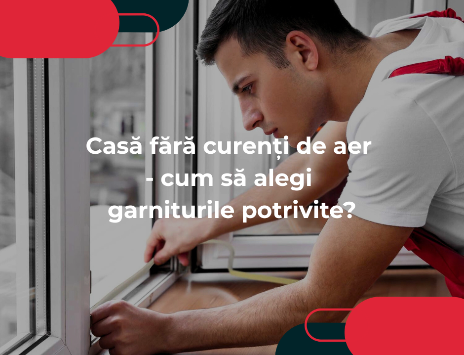Casă fără curenți de aer - cum să alegi garniturile potrivite?