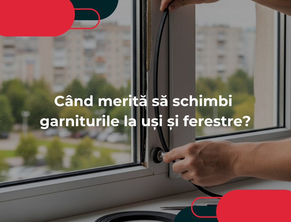 Când merită să schimbi garniturile la uși și ferestre?