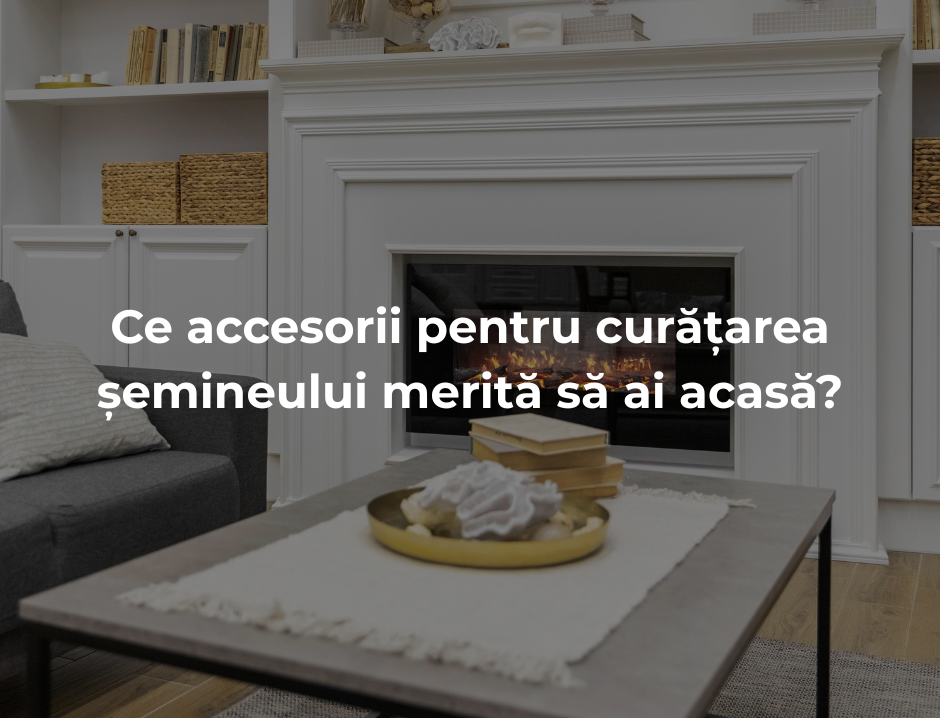 Ce accesorii pentru curățarea șemineului merită să ai acasă?